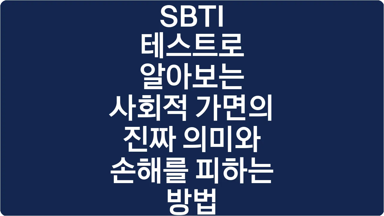 SBTI 테스트로 알아보는 사회적 가면의 진짜 의미와 손해를 피하는 방법