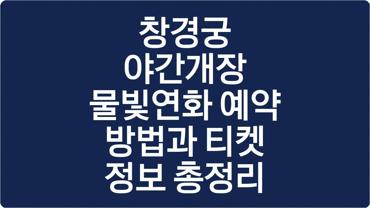 창경궁 야간개장 물빛연화 예약 방법과 티켓 정보 총정리