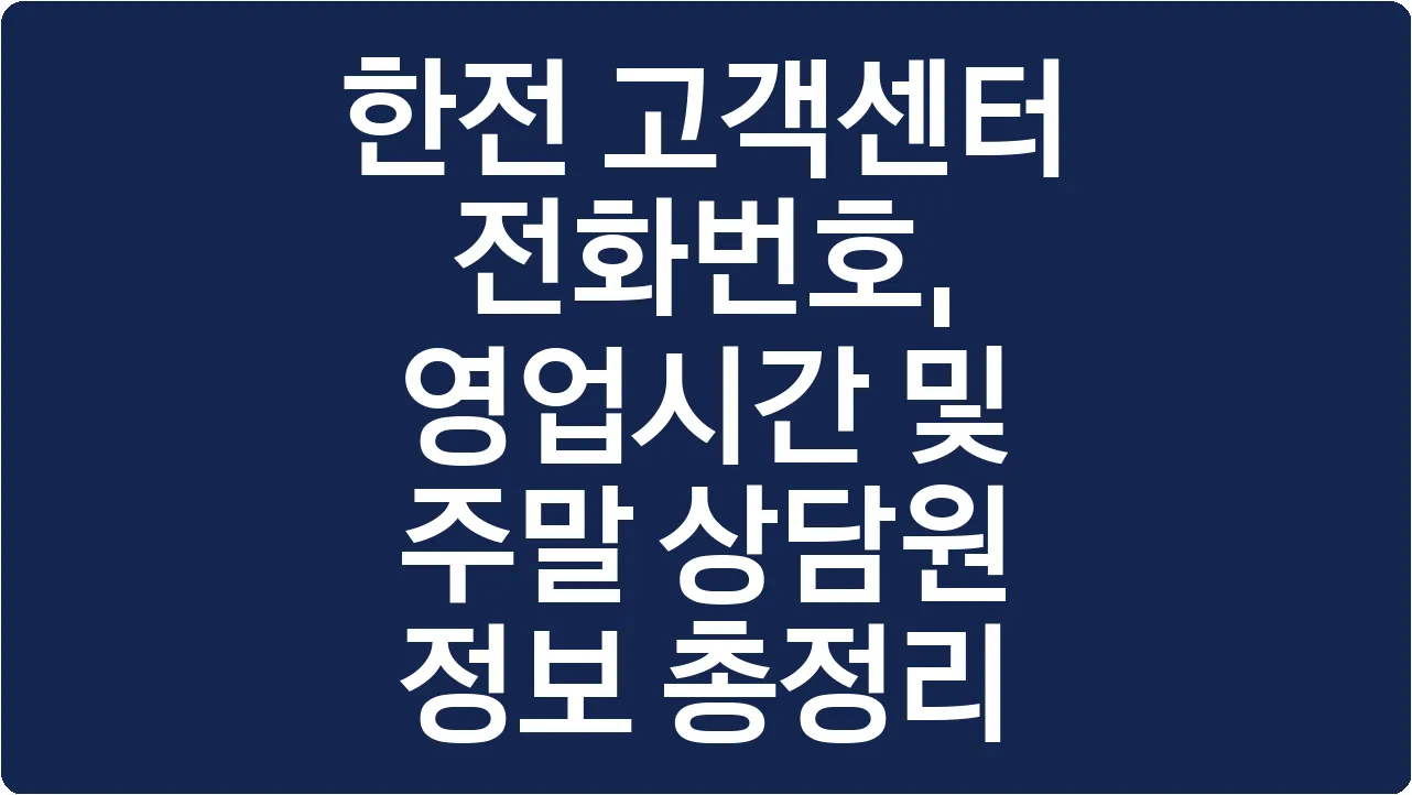 한전 고객센터 전화번호, 영업시간 및 주말 상담원 정보 총정리