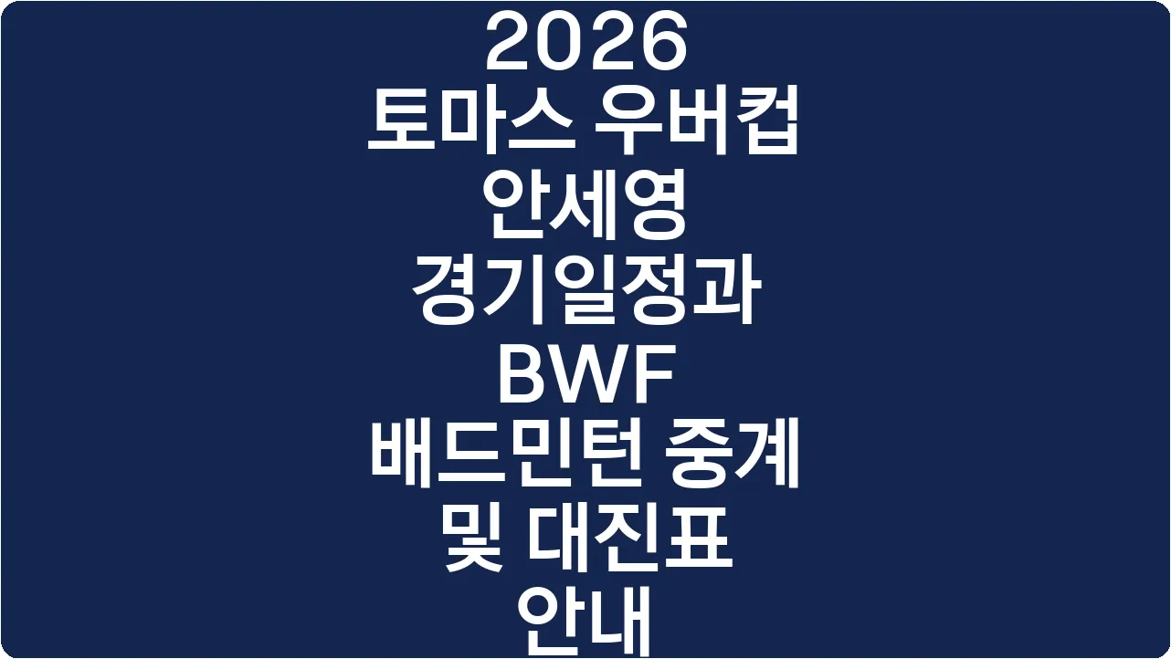 2026 토마스 우버컵 안세영 경기일정과 BWF 배드민턴 중계 및 대진표 안내