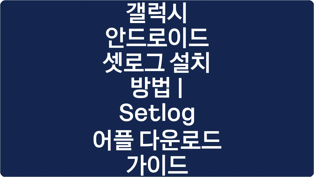 갤럭시 안드로이드 셋로그 설치 방법 | Setlog 어플 다운로드 가이드