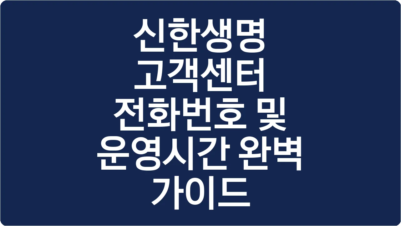 신한생명 고객센터 전화번호 및 운영시간 완벽 가이드