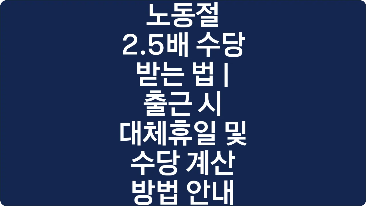 노동절 2.5배 수당 받는 법 | 출근 시 대체휴일 및 수당 계산 방법 안내