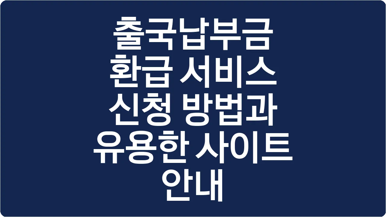 출국납부금 환급 서비스 신청 방법과 유용한 사이트 안내