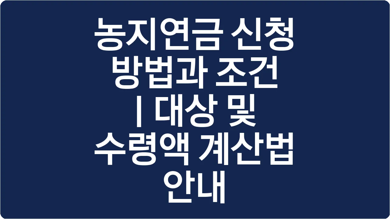 농지연금 신청 방법과 조건 | 대상 및 수령액 계산법 안내