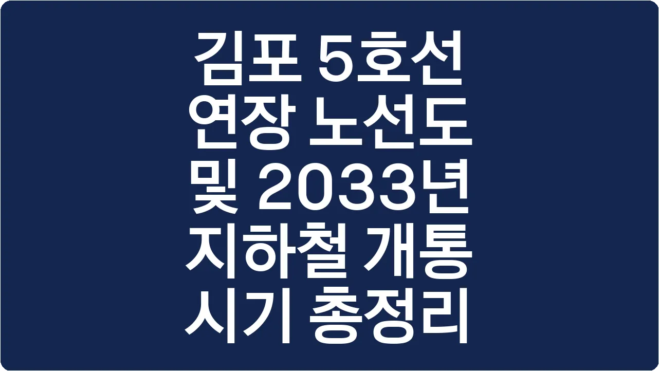 김포 5호선 연장 노선도 및 2033년 지하철 개통 시기 총정리