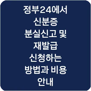 정부24에서 신분증 분실신고 및 재발급 신청하는 방법과 비용 안내