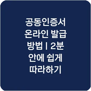 공동인증서 온라인 발급 방법 | 2분 안에 쉽게 따라하기