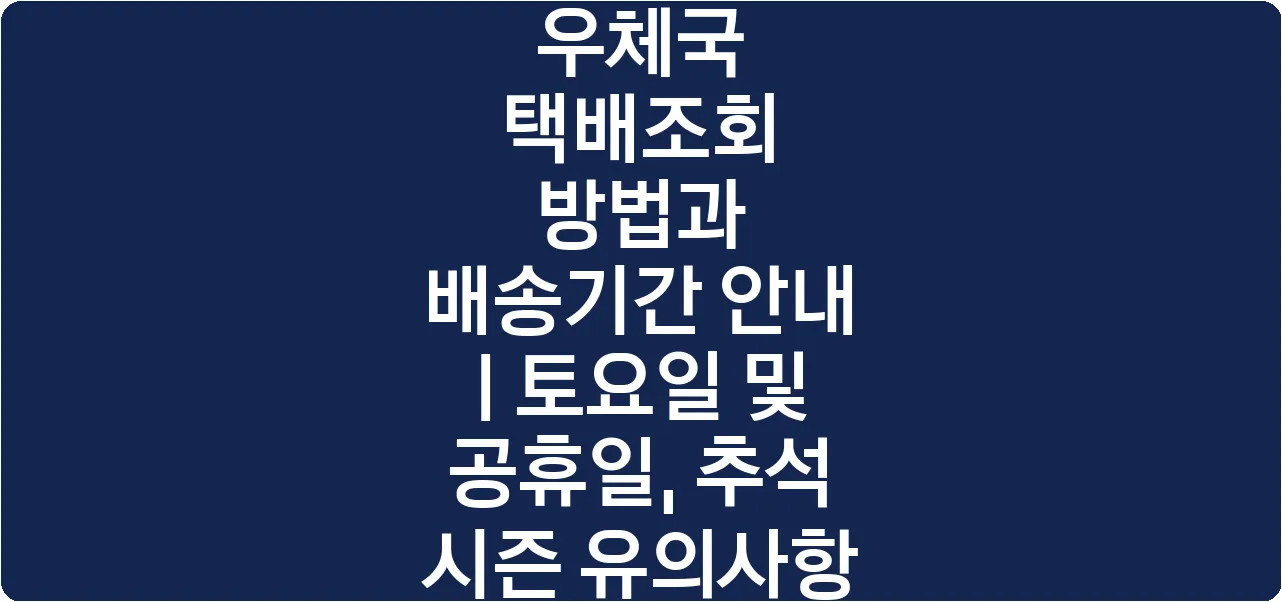 우체국 택배조회 방법과 배송기간 안내 | 토요일 및 공휴일, 추석 시즌 유의사항