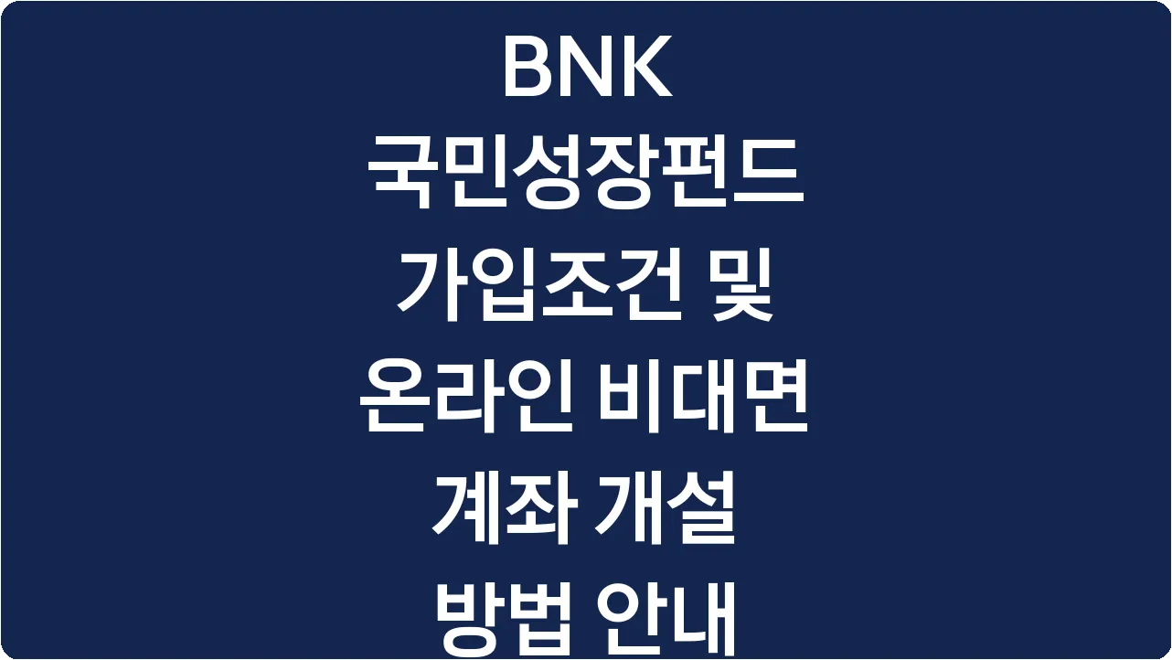 BNK 국민성장펀드 가입조건 및 온라인 비대면 계좌 개설 방법 안내
