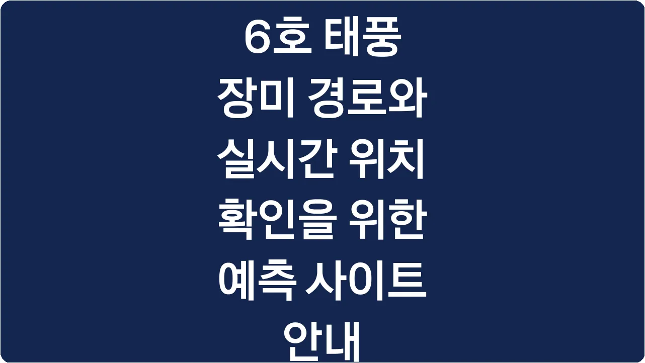 6호 태풍 장미 경로와 실시간 위치 확인을 위한 예측 사이트 안내