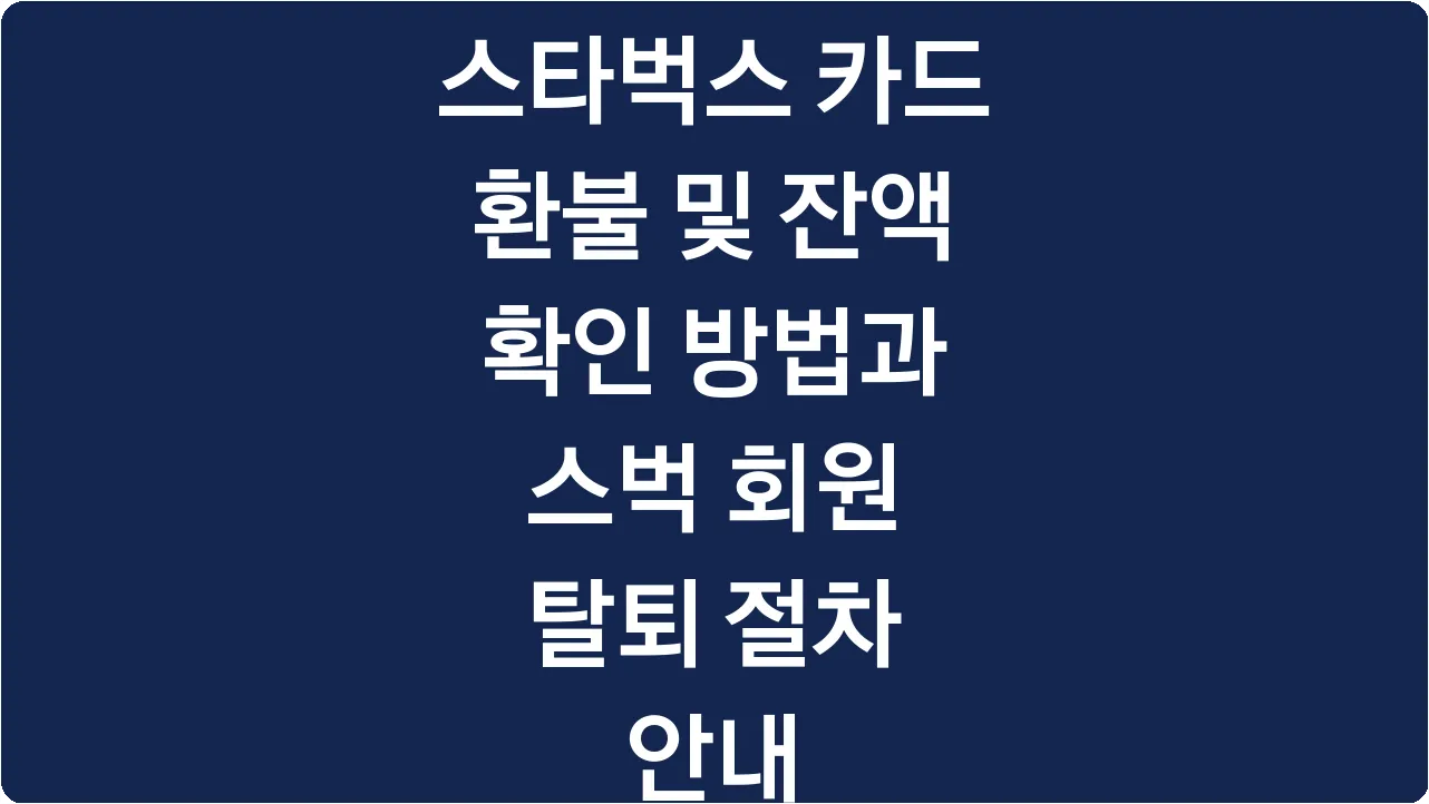 스타벅스 카드 환불 및 잔액 확인 방법과 스벅 회원 탈퇴 절차 안내