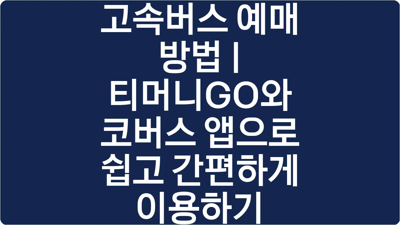 고속버스 예매 방법 | 티머니GO와 코버스 앱으로 쉽고 간편하게 이용하기