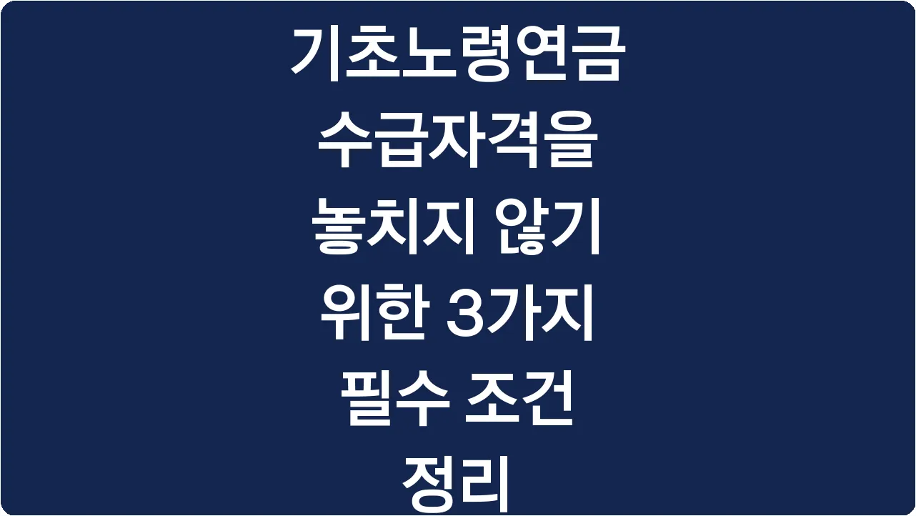 기초노령연금 수급자격을 놓치지 않기 위한 3가지 필수 조건 정리
