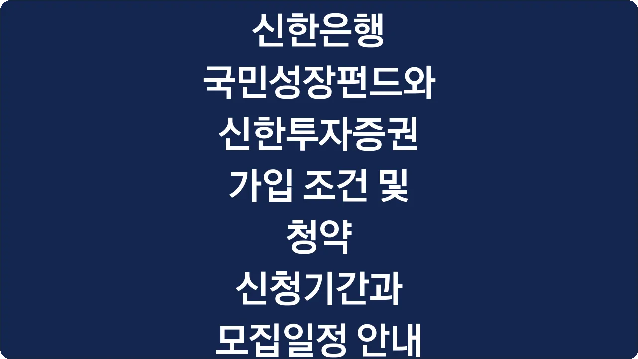 신한은행 국민성장펀드와 신한투자증권 가입 조건 및 청약 신청기간과 모집일정 안내