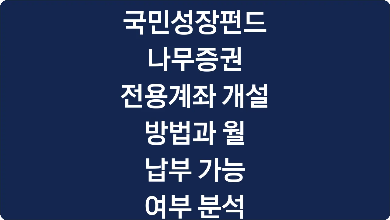 국민성장펀드 나무증권 전용계좌 개설 방법과 월 납부 가능 여부 분석