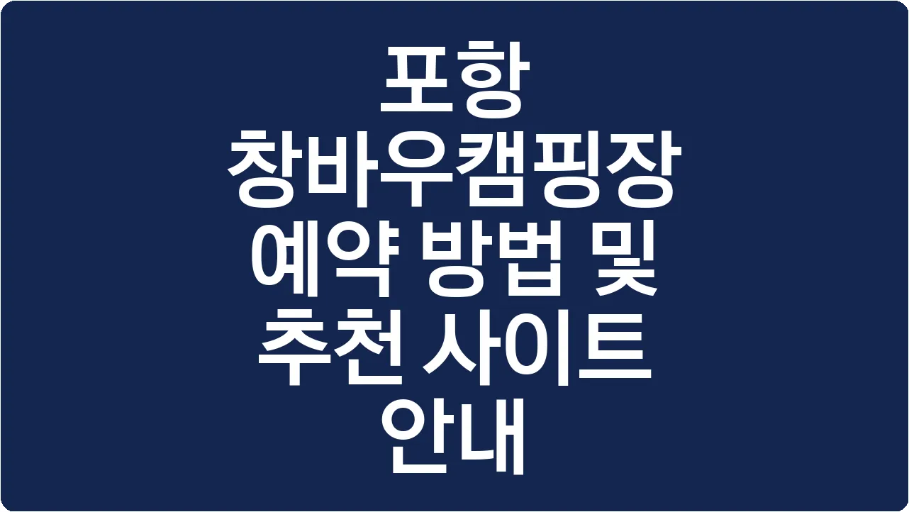 포항 창바우캠핑장 예약 방법 및 추천 사이트 안내
