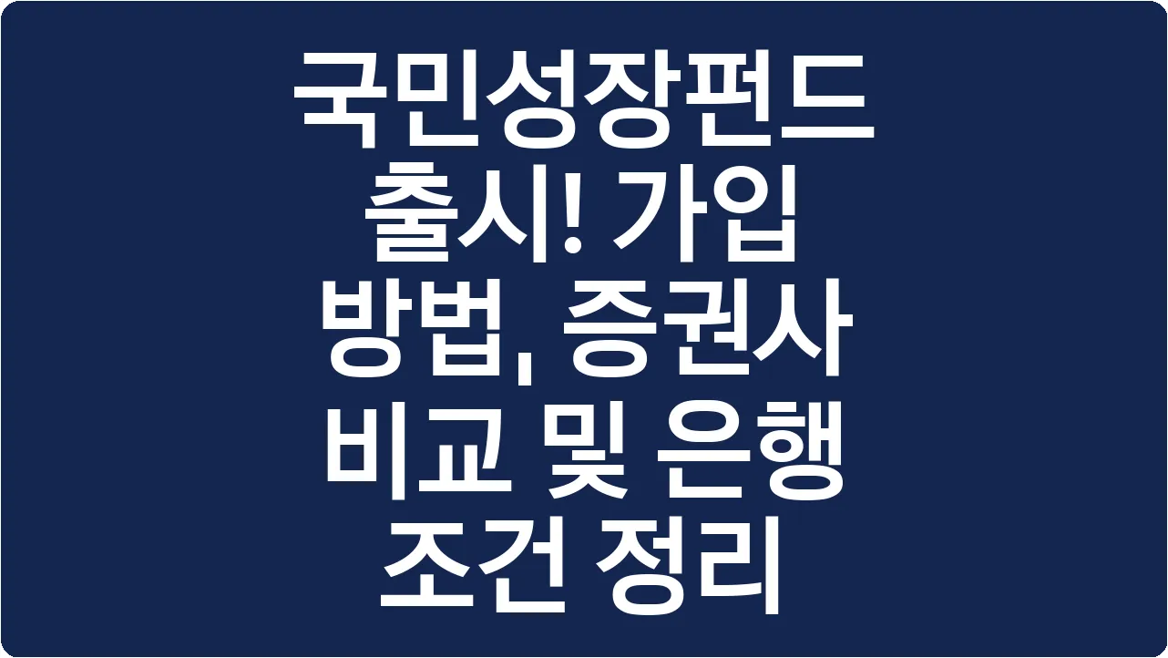 국민성장펀드 출시! 가입 방법, 증권사 비교 및 은행 조건 정리