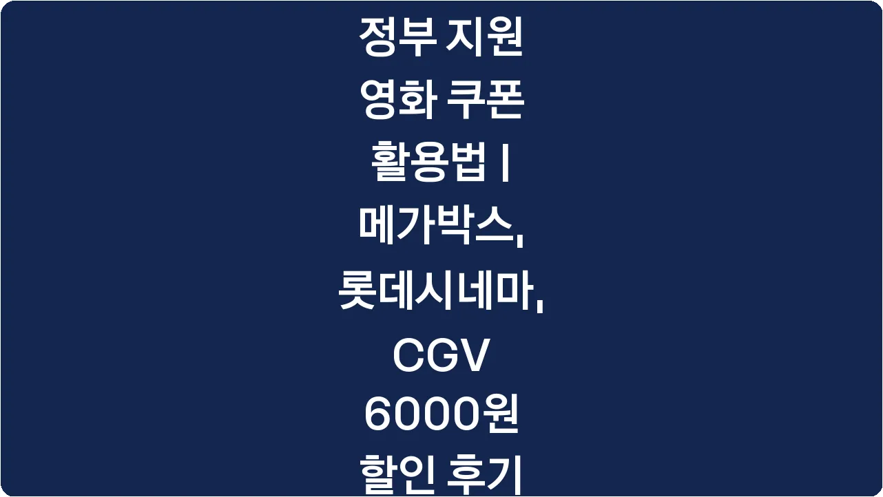 정부 지원 영화 쿠폰 활용법 | 메가박스, 롯데시네마, CGV 6000원 할인 후기