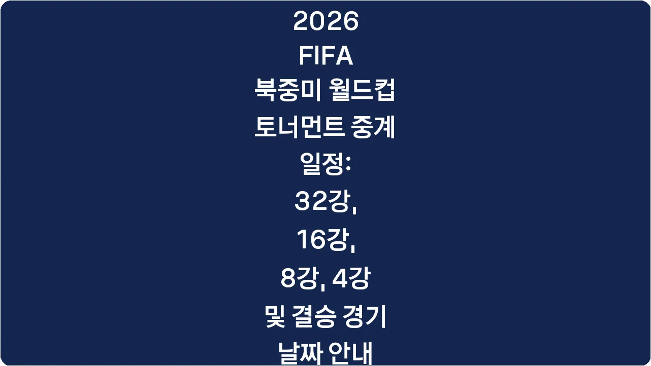 2026 FIFA 북중미 월드컵 토너먼트 중계 일정: 32강, 16강, 8강, 4강 및 결승 경기 날짜 안내