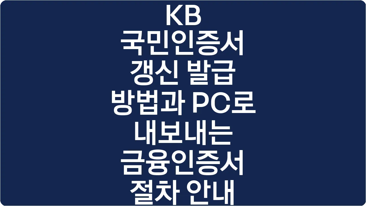 KB 국민인증서 갱신 발급 방법과 PC로 내보내는 금융인증서 절차 안내