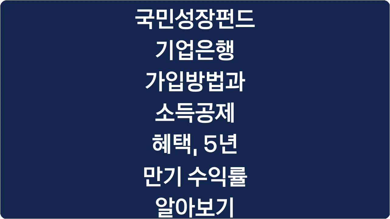 국민성장펀드 기업은행 가입방법과 소득공제 혜택, 5년 만기 수익률 알아보기