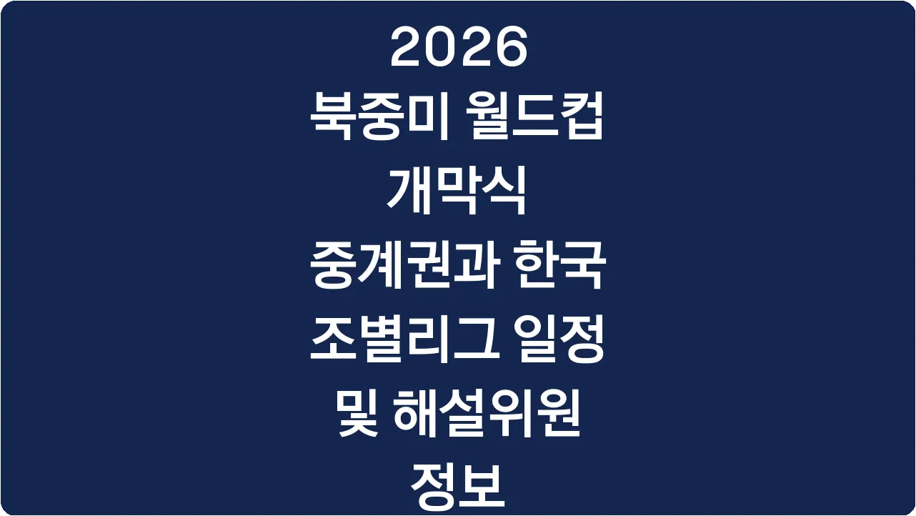 2026 북중미 월드컵 개막식 중계권과 한국 조별리그 일정 및 해설위원 정보