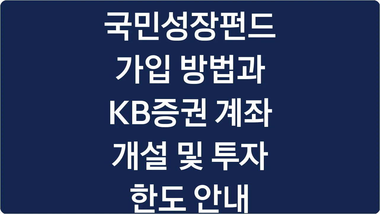 국민성장펀드 가입 방법과 KB증권 계좌 개설 및 투자 한도 안내