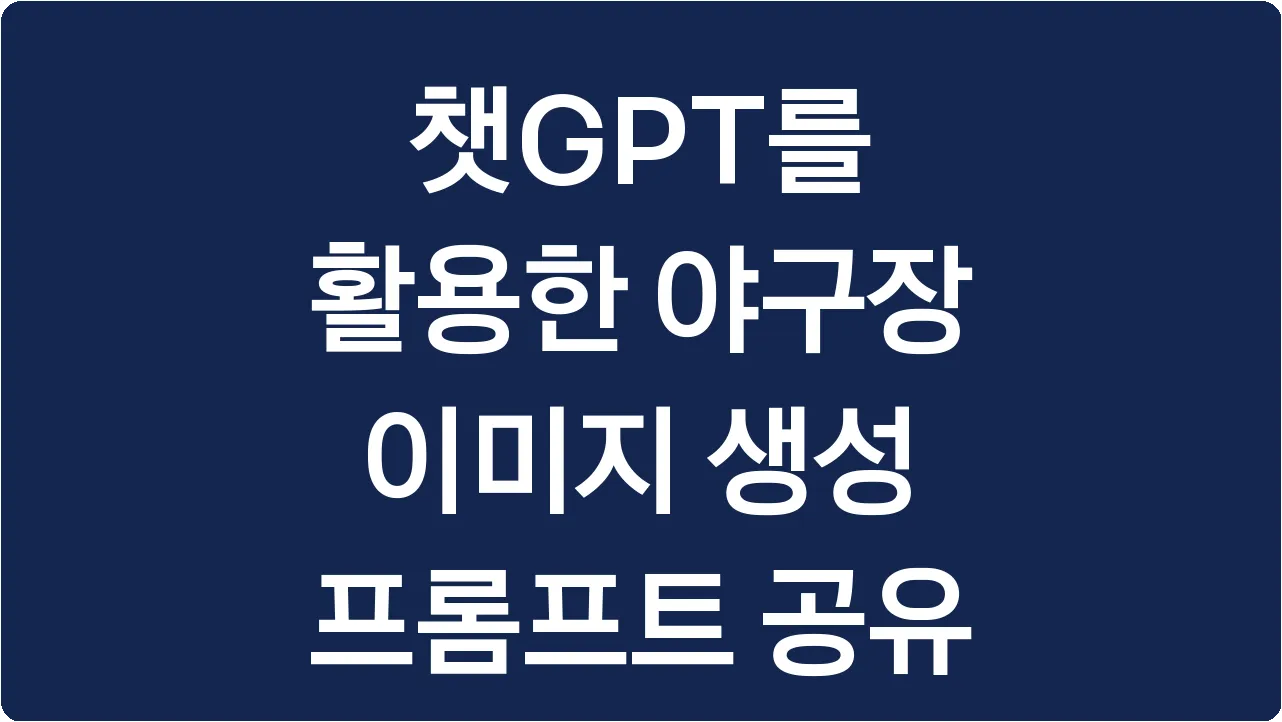 챗GPT를 활용한 야구장 이미지 생성 프롬프트 공유