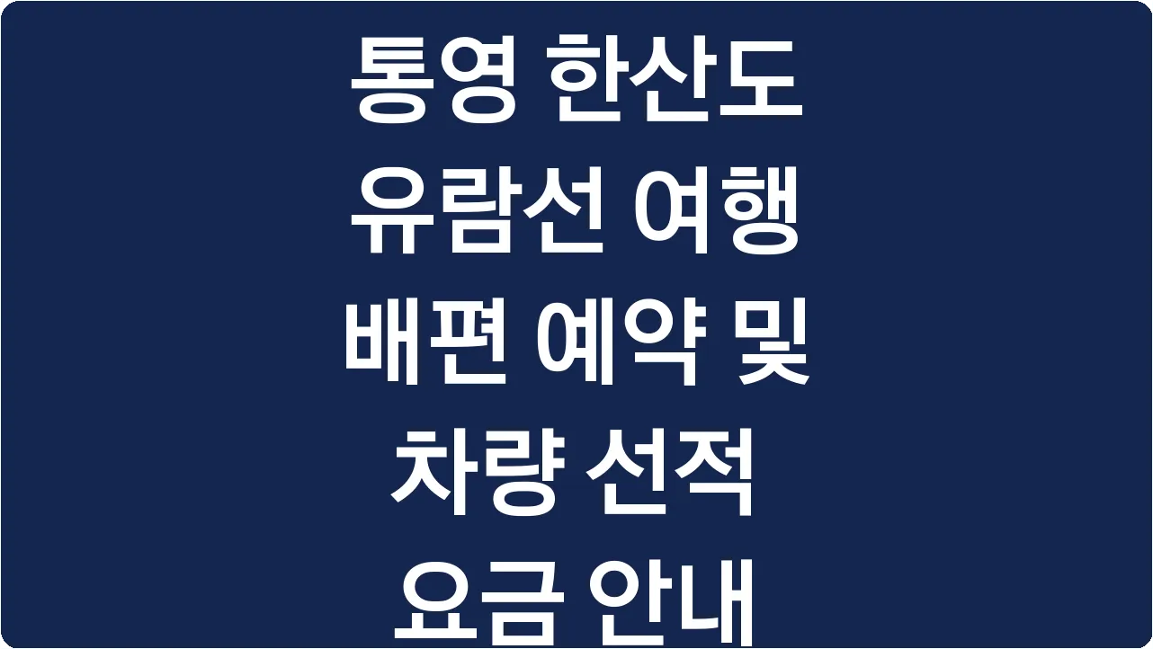 통영 한산도 유람선 여행 배편 예약 및 차량 선적 요금 안내