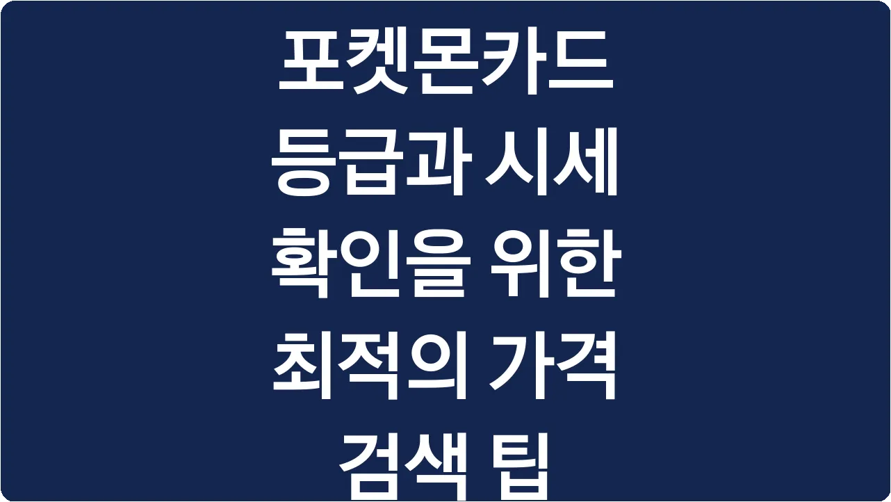 포켓몬카드 등급과 시세 확인을 위한 최적의 가격 검색 팁