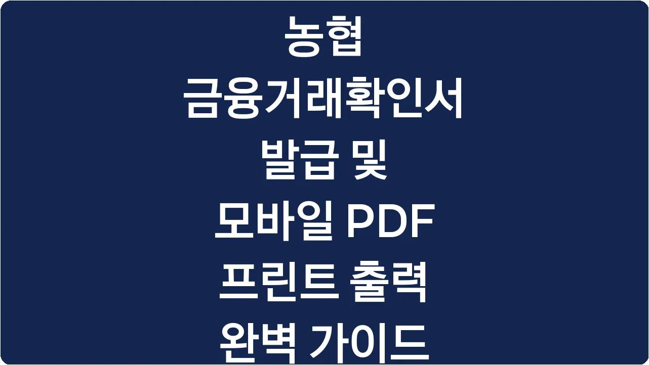 농협 금융거래확인서 발급 및 모바일 PDF 프린트 출력 완벽 가이드
