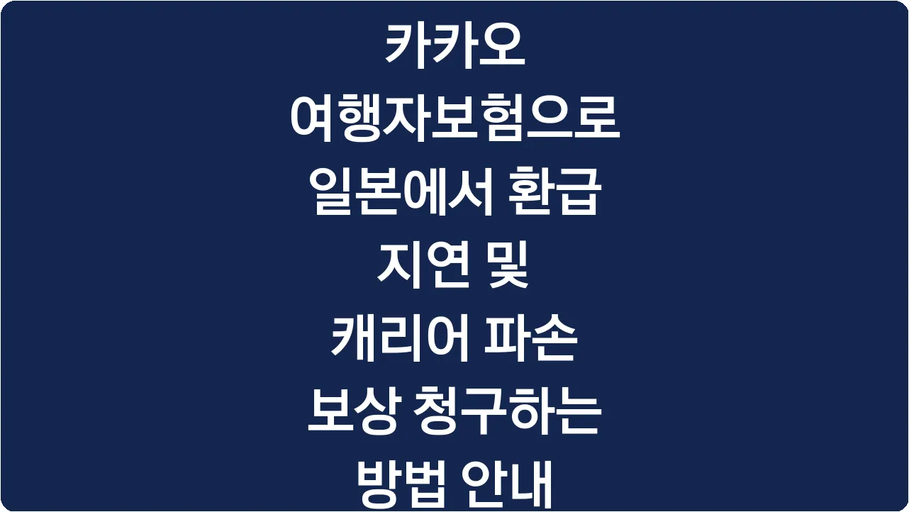 카카오 여행자보험으로 일본에서 환급 지연 및 캐리어 파손 보상 청구하는 방법 안내