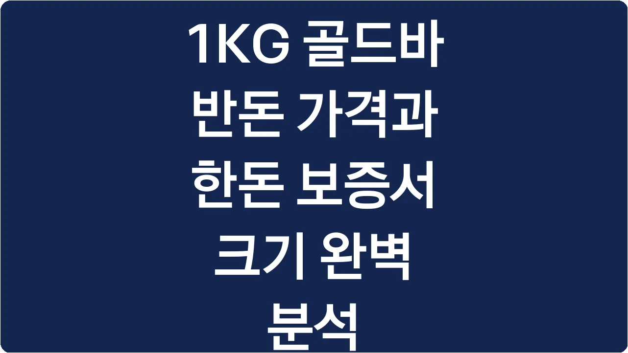 1KG 골드바 반돈 가격과 한돈 보증서 크기 완벽 분석