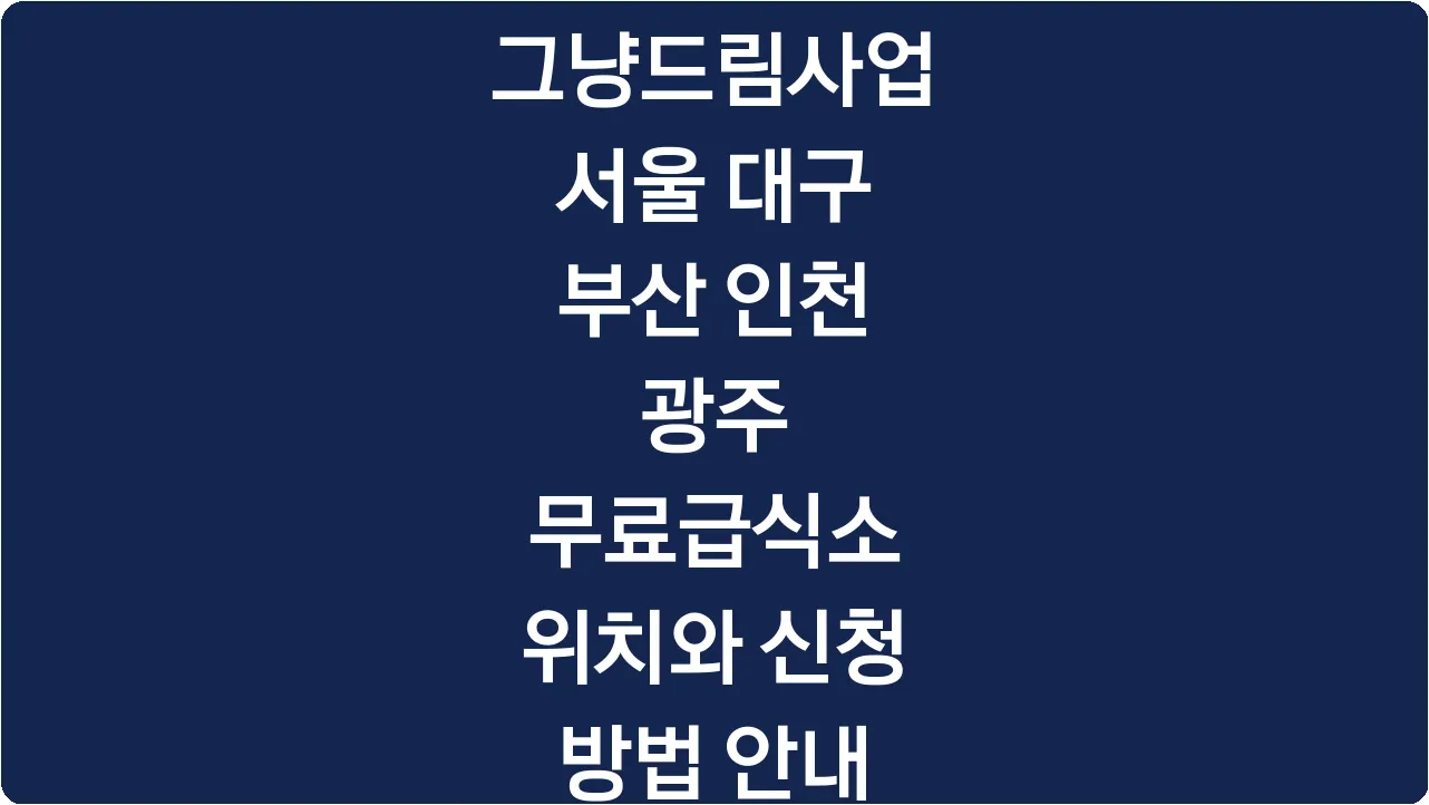 그냥드림사업 서울 대구 부산 인천 광주 무료급식소 위치와 신청 방법 안내