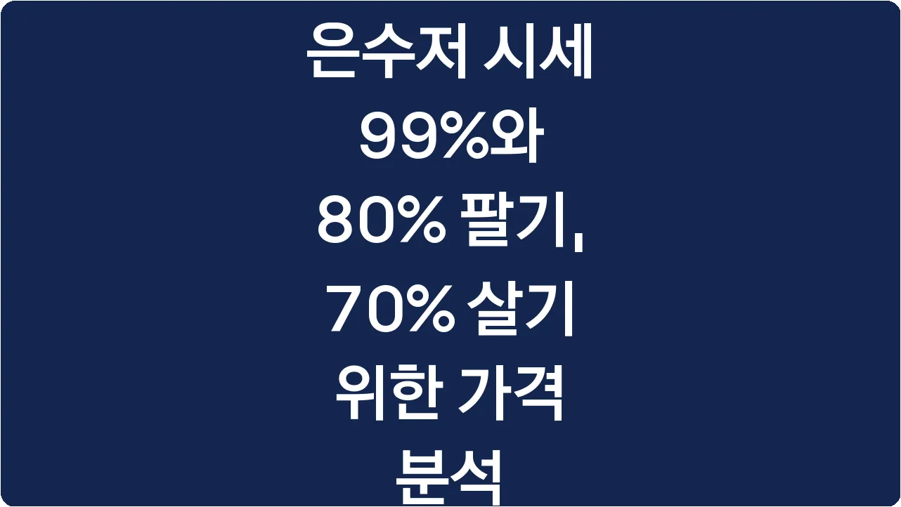 은수저 시세 99%와 80% 팔기, 70% 살기 위한 가격 분석