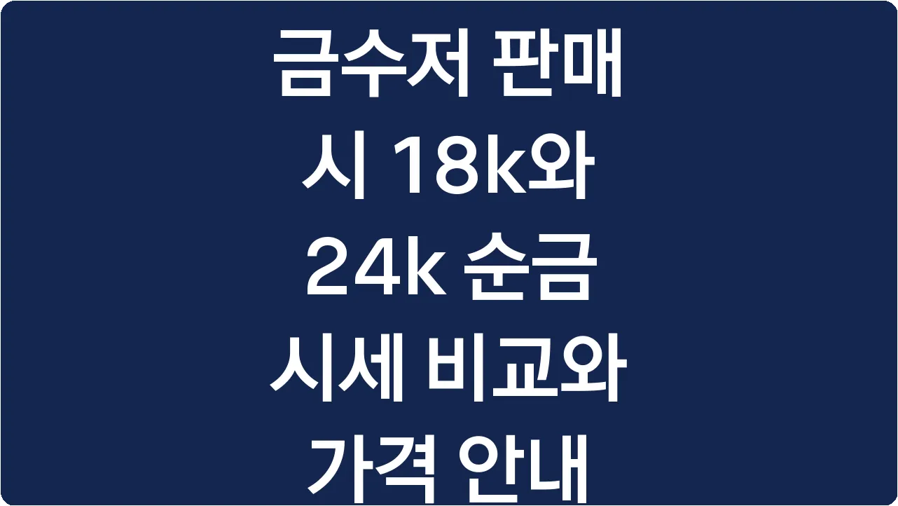 금수저 판매 시 18k와 24k 순금 시세 비교와 가격 안내