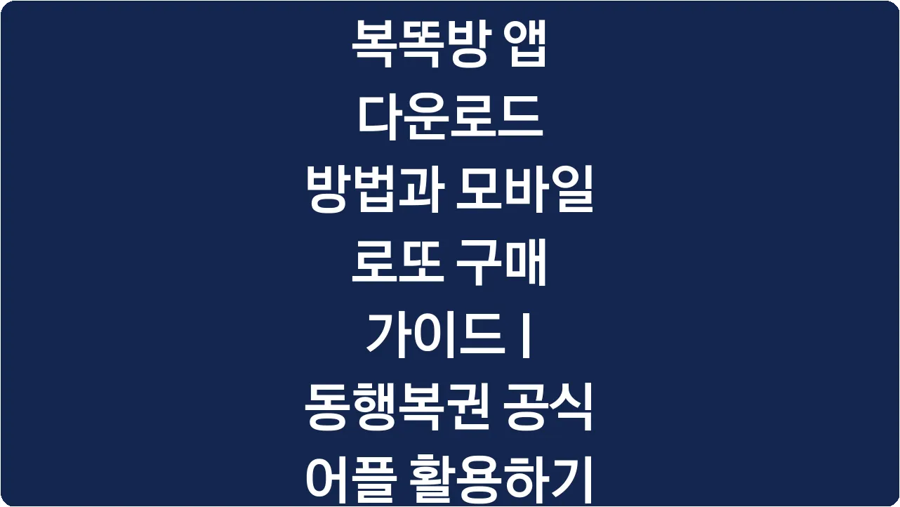 복똑방 앱 다운로드 방법과 모바일 로또 구매 가이드 | 동행복권 공식 어플 활용하기