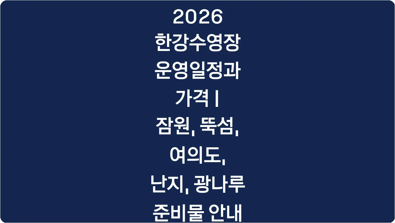 2026 한강수영장 운영일정과 가격 | 잠원, 뚝섬, 여의도, 난지, 광나루 준비물 안내
