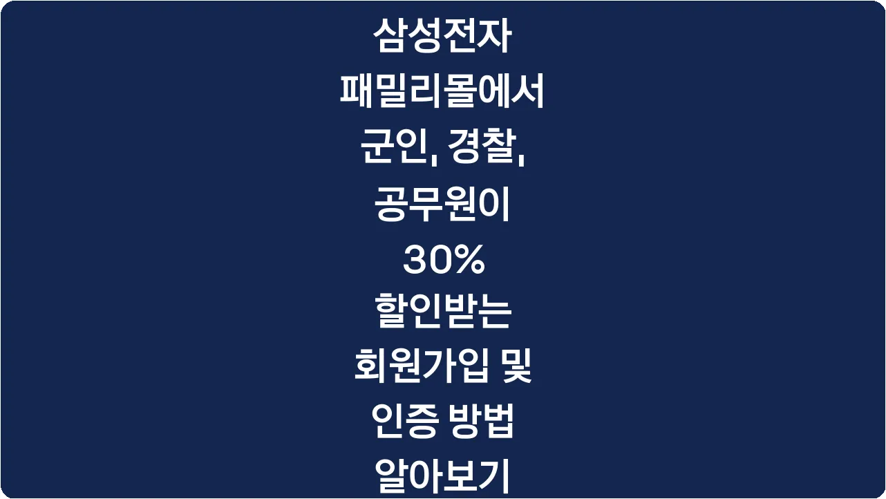 삼성전자 패밀리몰에서 군인, 경찰, 공무원이 30% 할인받는 회원가입 및 인증 방법 알아보기