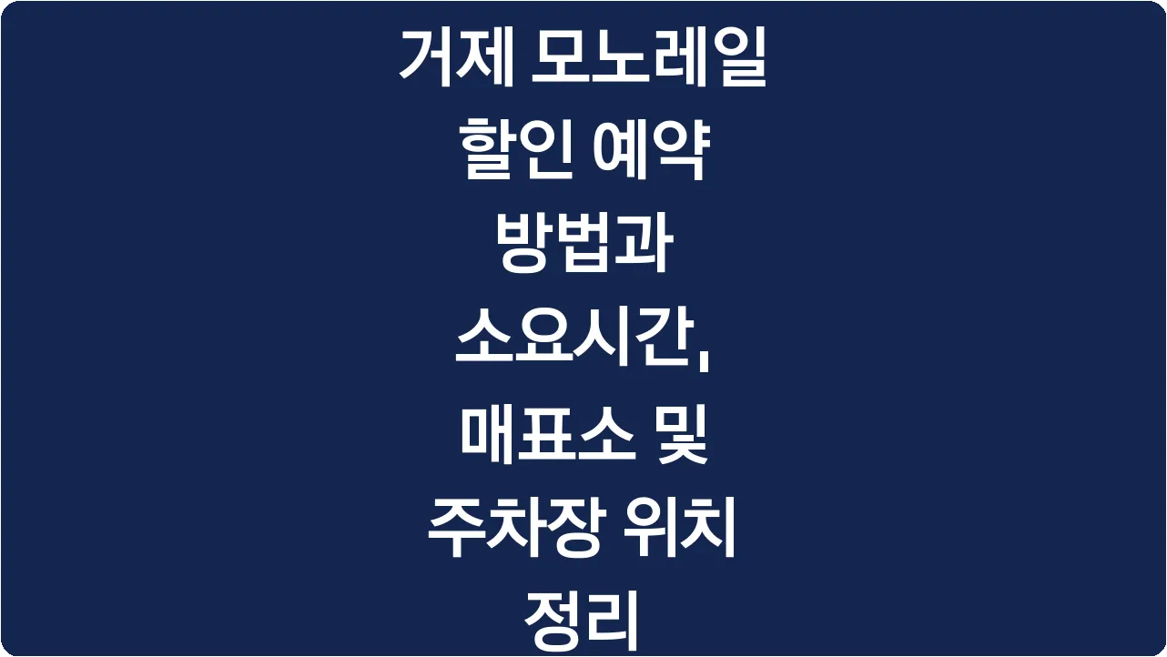 거제 모노레일 할인 예약 방법과 소요시간, 매표소 및 주차장 위치 정리