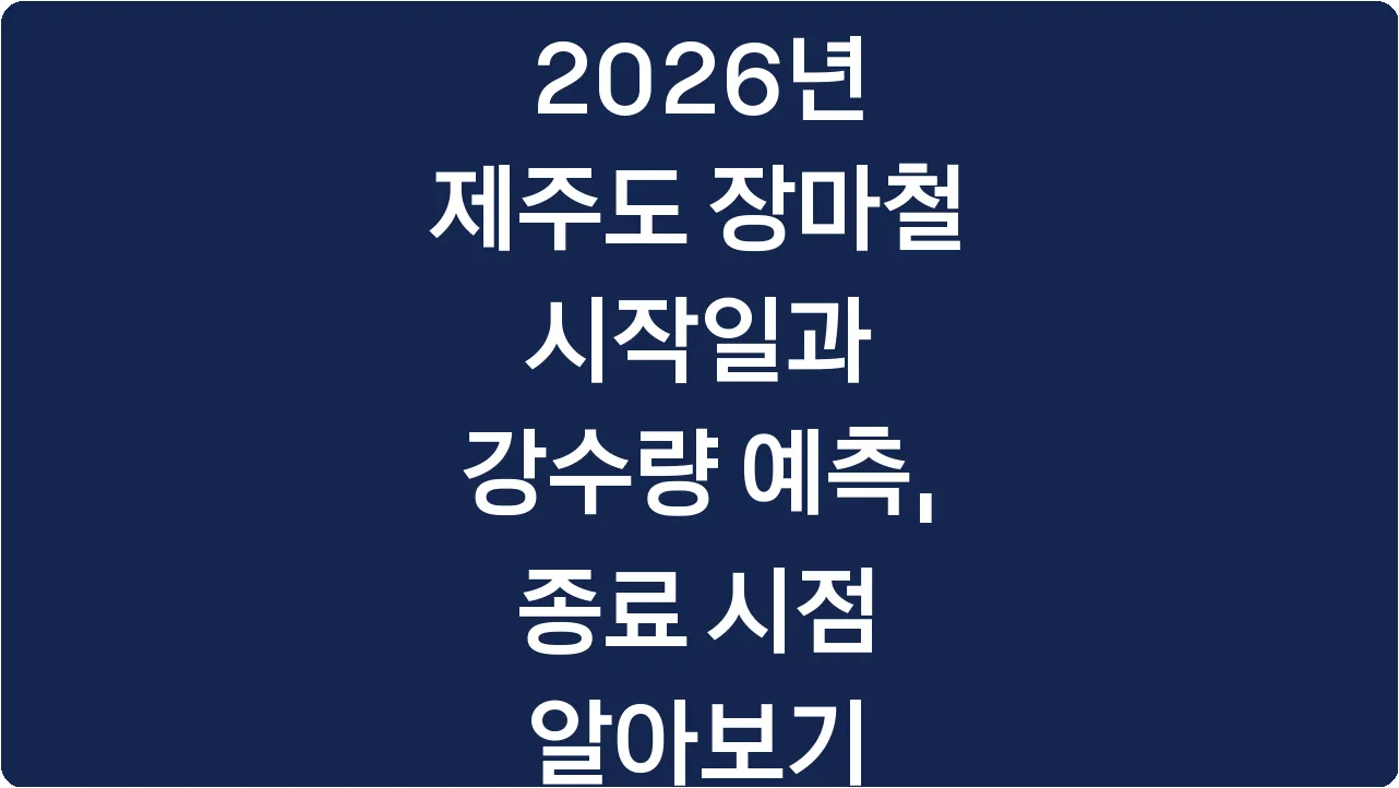 2026년 제주도 장마철 시작일과 강수량 예측, 종료 시점 알아보기