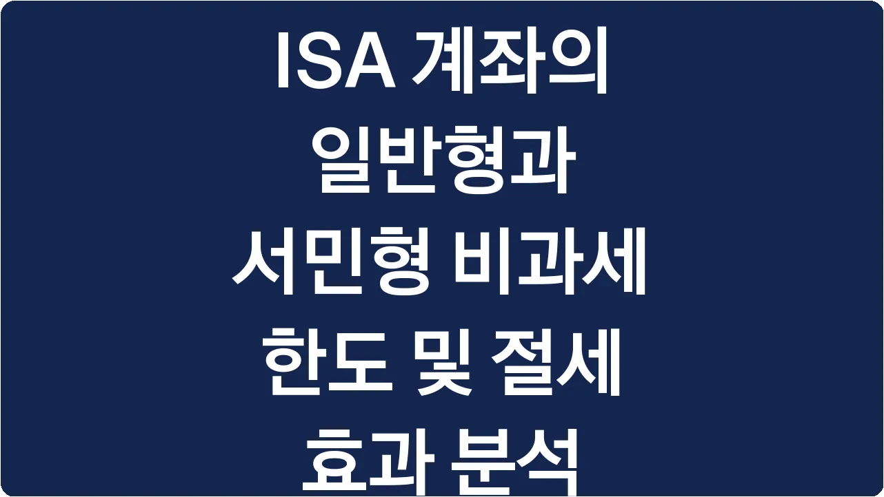 ISA 계좌의 일반형과 서민형 비과세 한도 및 절세 효과 분석
