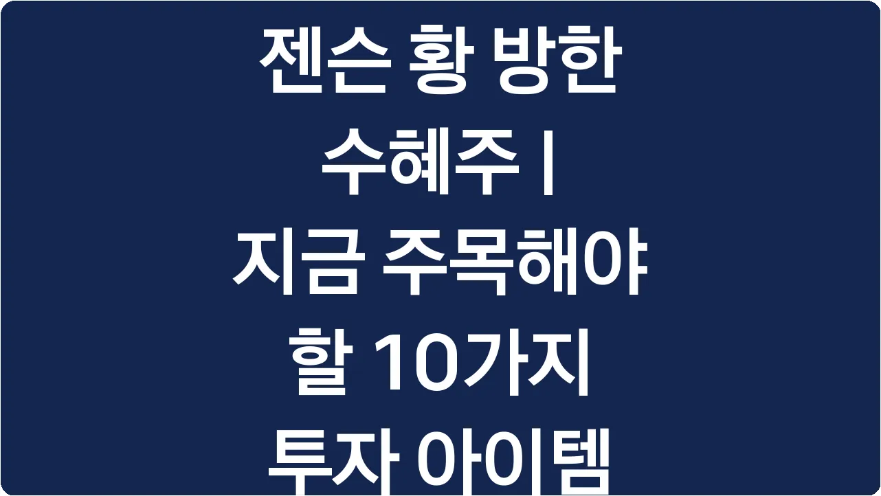 젠슨 황 방한 수혜주 | 지금 주목해야 할 10가지 투자 아이템