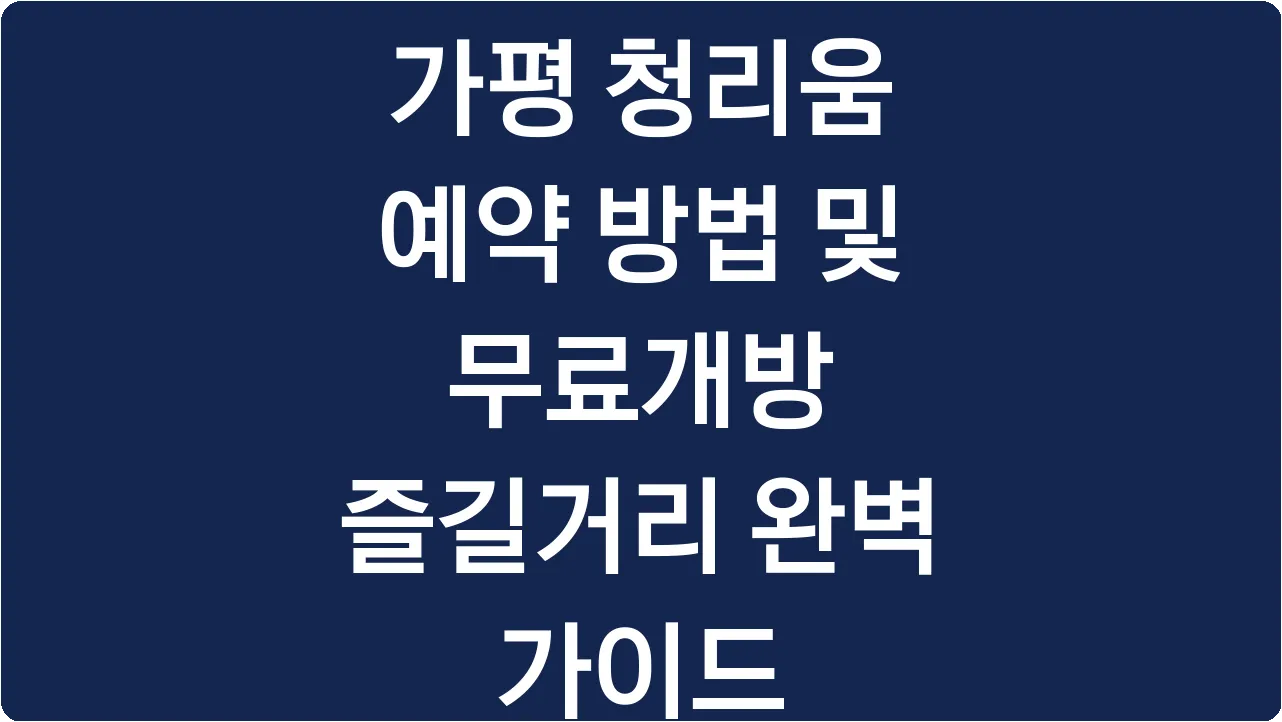 가평 청리움 예약 방법 및 무료개방 즐길거리 완벽 가이드
