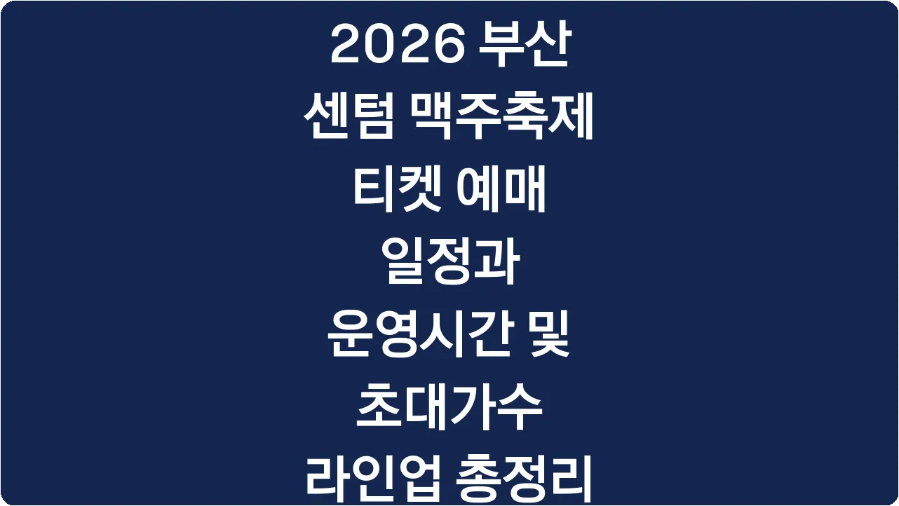 2026 부산 센텀 맥주축제 티켓 예매 일정과 운영시간 및 초대가수 라인업 총정리