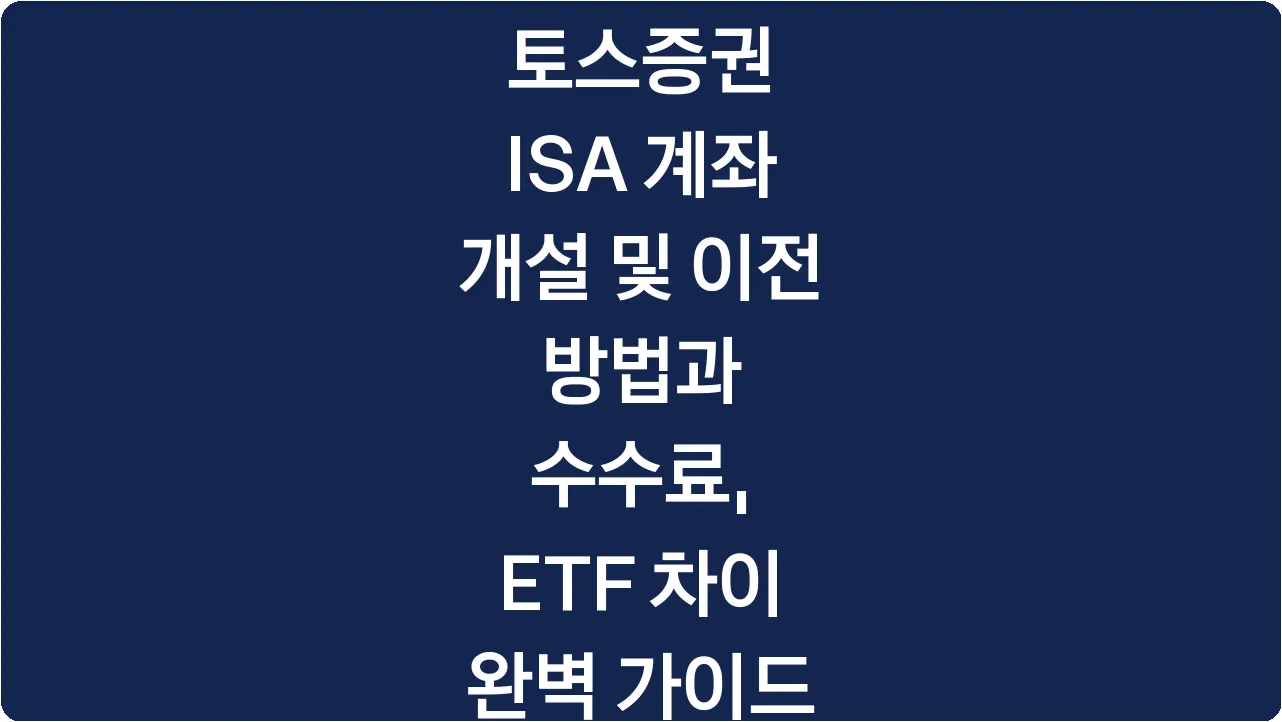 토스증권 ISA 계좌 개설 및 이전 방법과 수수료, ETF 차이 완벽 가이드