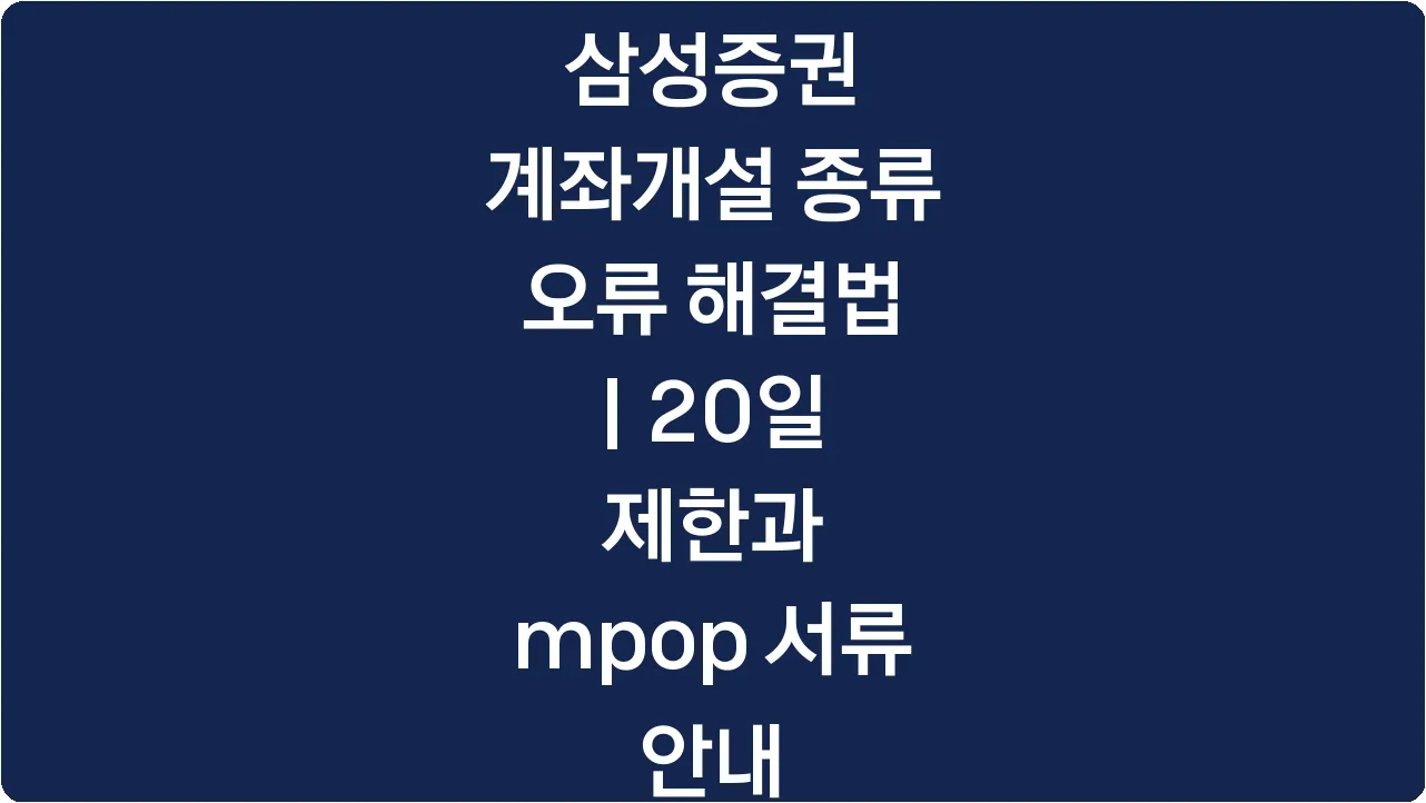 삼성증권 계좌개설 종류 오류 해결법 | 20일 제한과 mpop 서류 안내