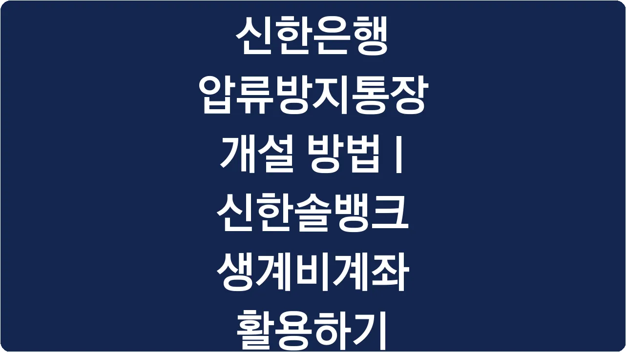신한은행 압류방지통장 개설 방법 | 신한솔뱅크 생계비계좌 활용하기