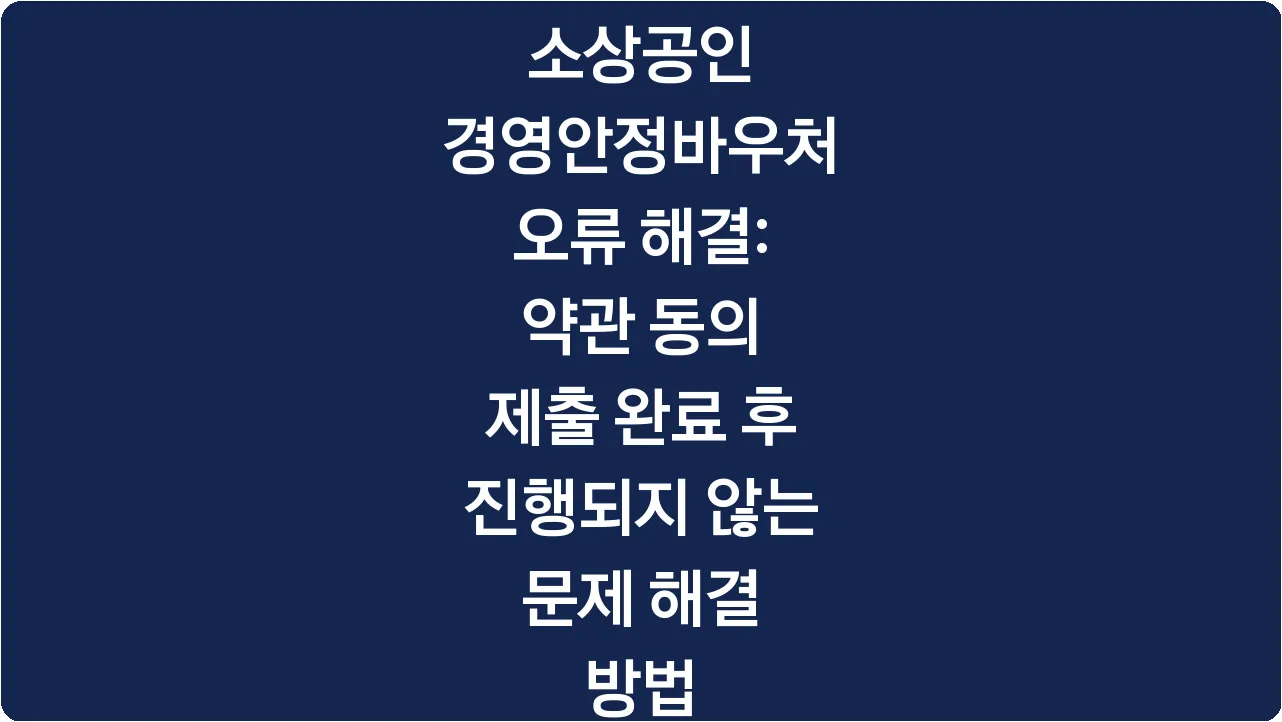 소상공인 경영안정바우처 오류 해결: 약관 동의 제출 완료 후 진행되지 않는 문제 해결 방법